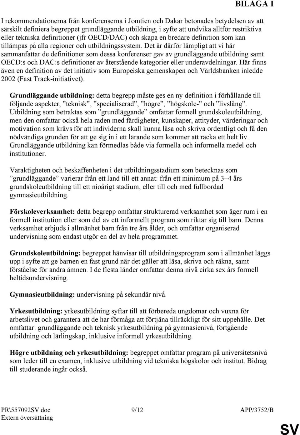 Det är därför lämpligt att vi här sammanfattar de definitioner som dessa konferenser gav av grundläggande utbildning samt OECD:s och DAC:s definitioner av återstående kategorier eller