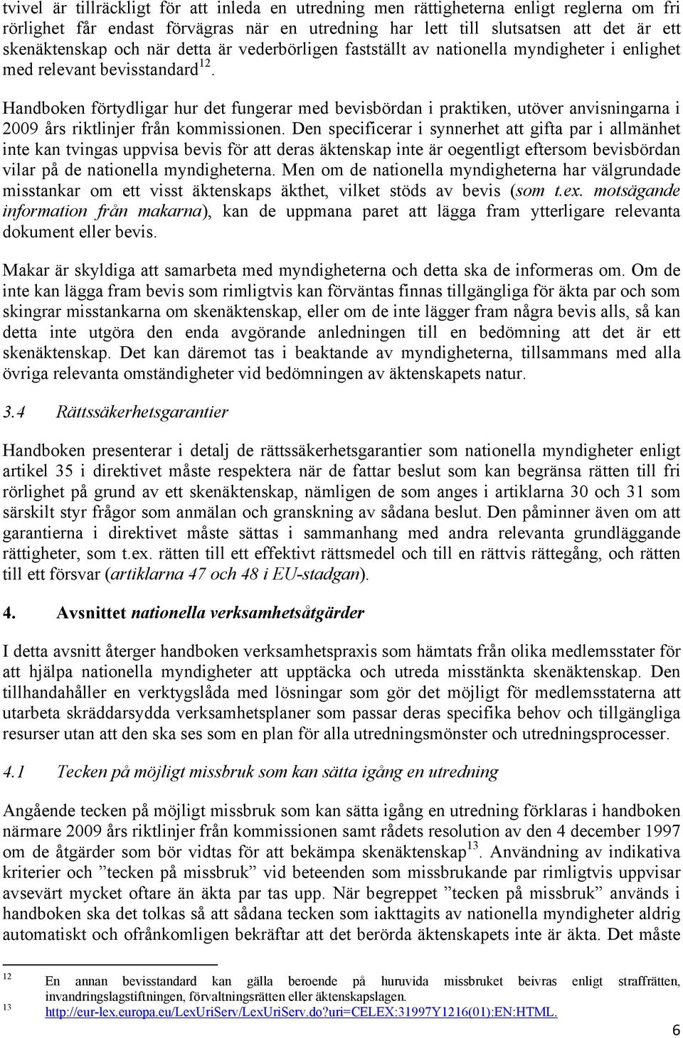 Handboken förtydligar hur det fungerar med bevisbördan i praktiken, utöver anvisningarna i 2009 års riktlinjer från kommissionen.