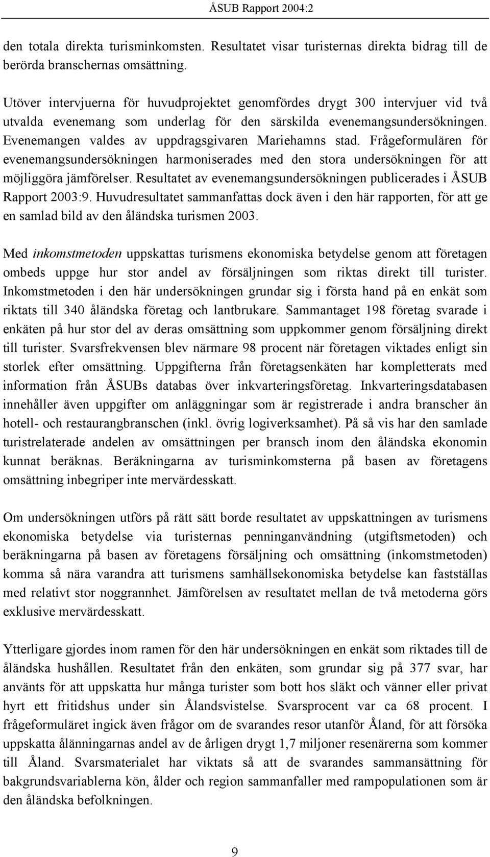 Evenemangen valdes av uppdragsgivaren Mariehamns stad. Frågeformulären för evenemangsundersökningen harmoniserades med den stora undersökningen för att möjliggöra jämförelser.