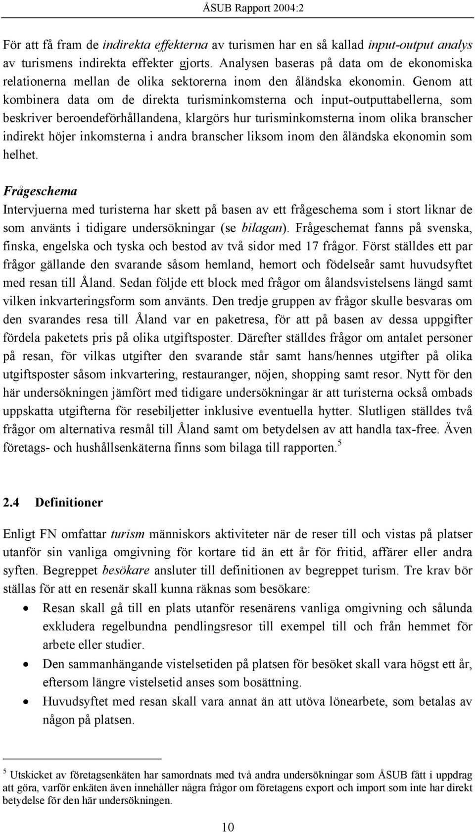 Genom att kombinera data om de direkta turisminkomsterna och input-outputtabellerna, som beskriver beroendeförhållandena, klargörs hur turisminkomsterna inom olika branscher indirekt höjer