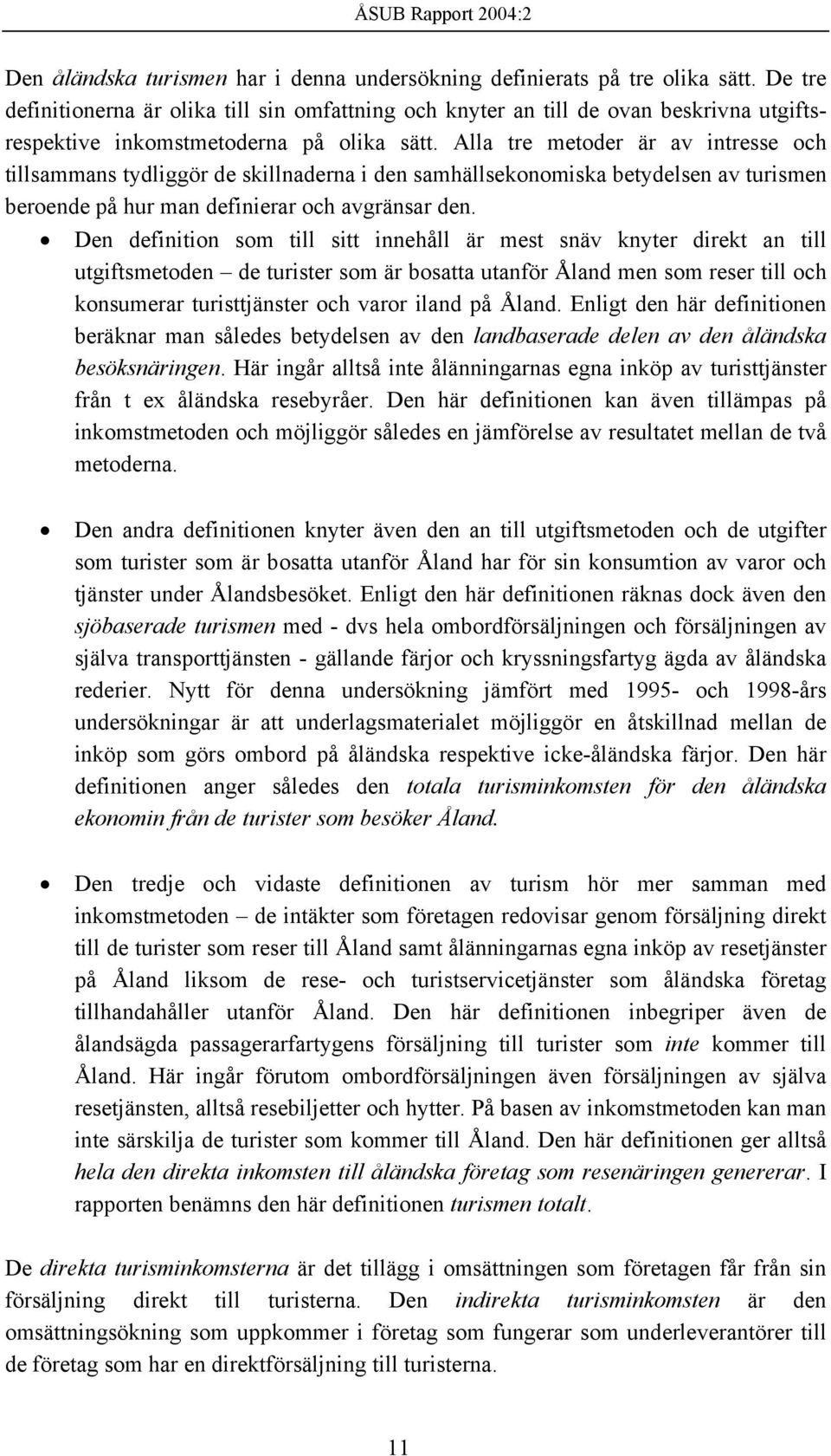 Alla tre metoder är av intresse och tillsammans tydliggör de skillnaderna i den samhällsekonomiska betydelsen av turismen beroende på hur man definierar och avgränsar den.