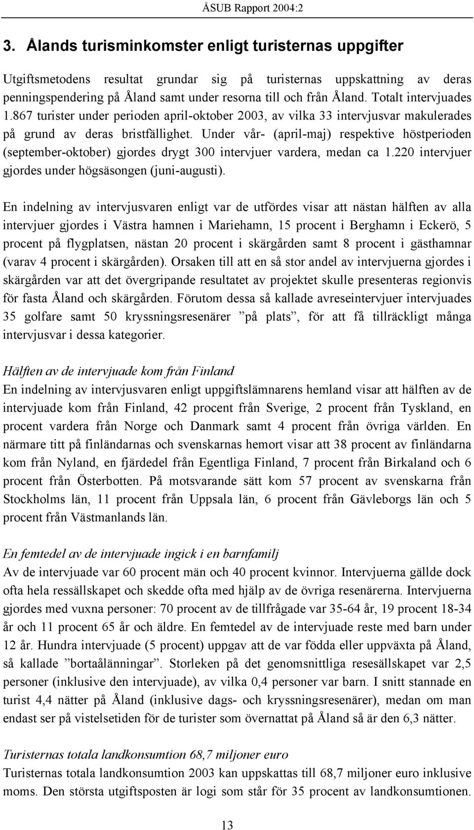 Under vår- (april-maj) respektive höstperioden (september-oktober) gjordes drygt 300 intervjuer vardera, medan ca 1.220 intervjuer gjordes under högsäsongen (juni-augusti).