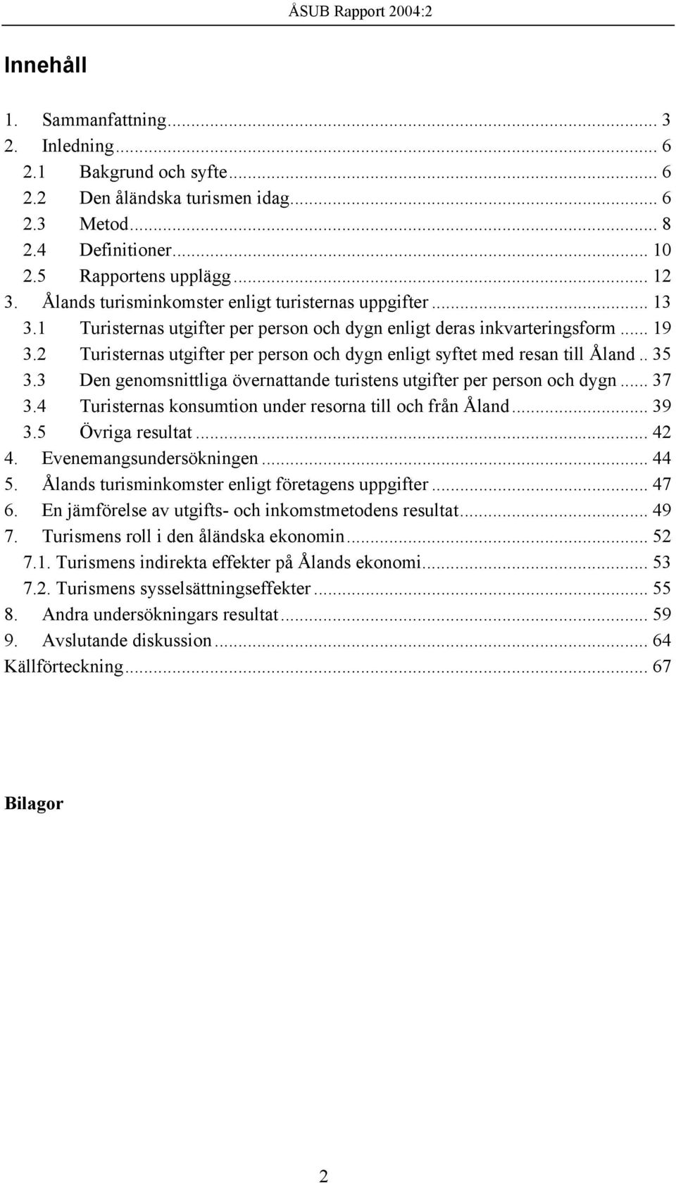 2 Turisternas utgifter per person och dygn enligt syftet med resan till Åland.. 35 3.3 Den genomsnittliga övernattande turistens utgifter per person och dygn... 37 3.