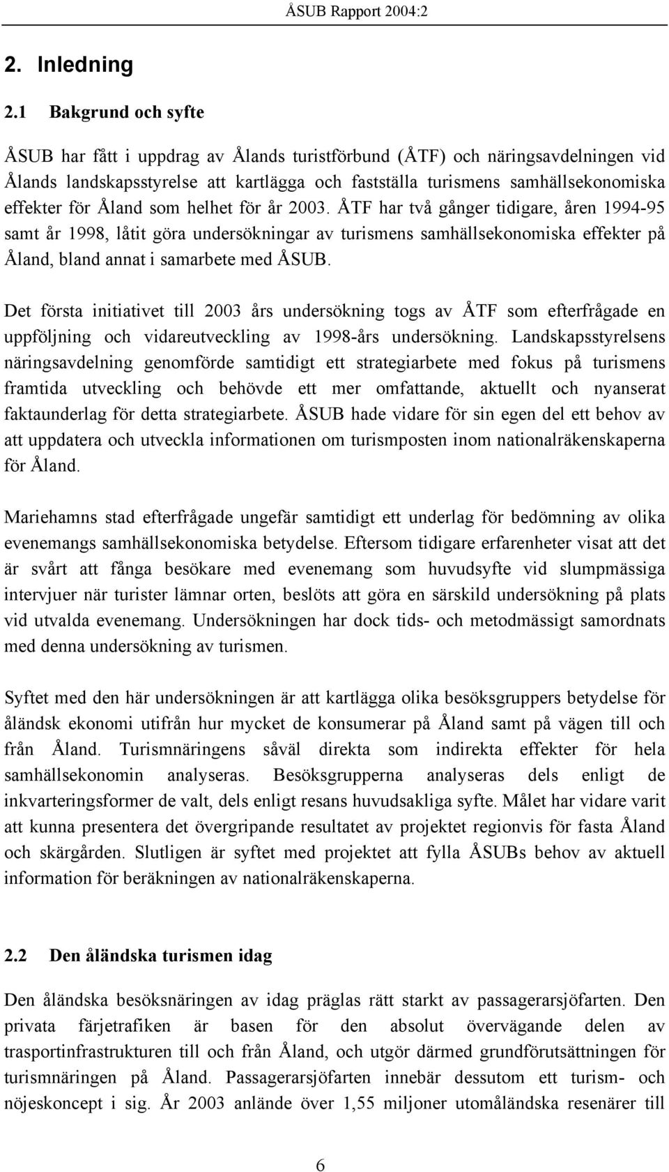 Åland som helhet för år 2003. ÅTF har två gånger tidigare, åren 1994-95 samt år 1998, låtit göra undersökningar av turismens samhällsekonomiska effekter på Åland, bland annat i samarbete med ÅSUB.