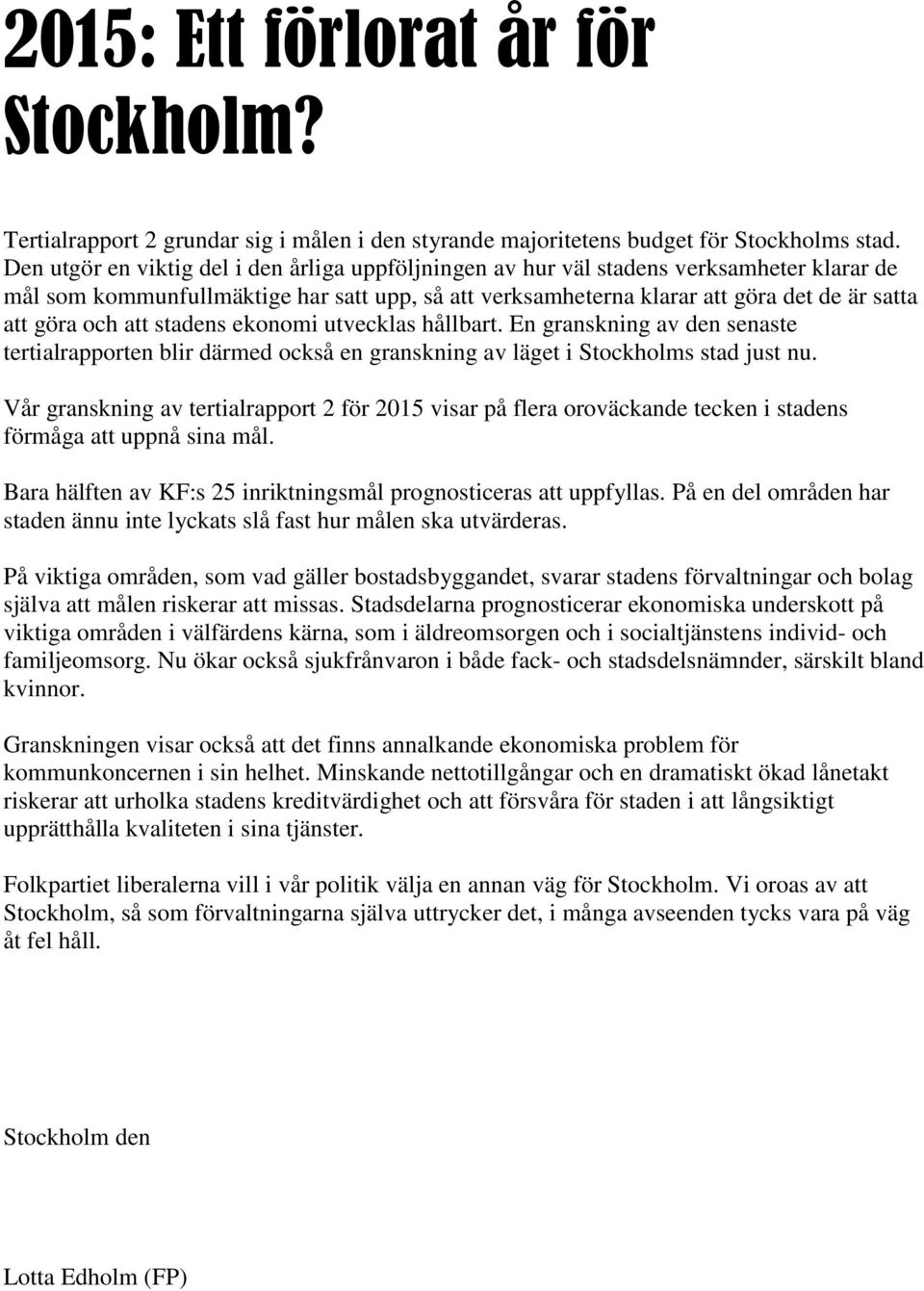 att stadens ekonomi utvecklas hållbart. En granskning av den senaste tertialrapporten blir därmed också en granskning av läget i Stockholms stad just nu.