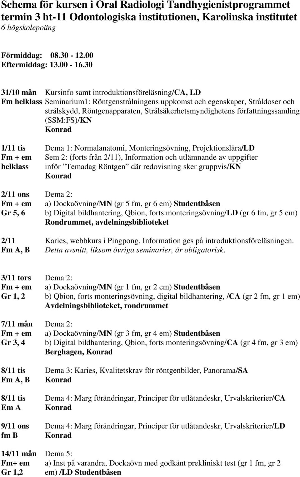 Strålsäkerhetsmyndighetens författningssamling (SSM:FS)/KN Konrad 1/11 tis Dema 1: Normalanatomi, Monteringsövning, Projektionslära/LD Fm + em Sem 2: (forts från 2/11), Information och utlämnande av