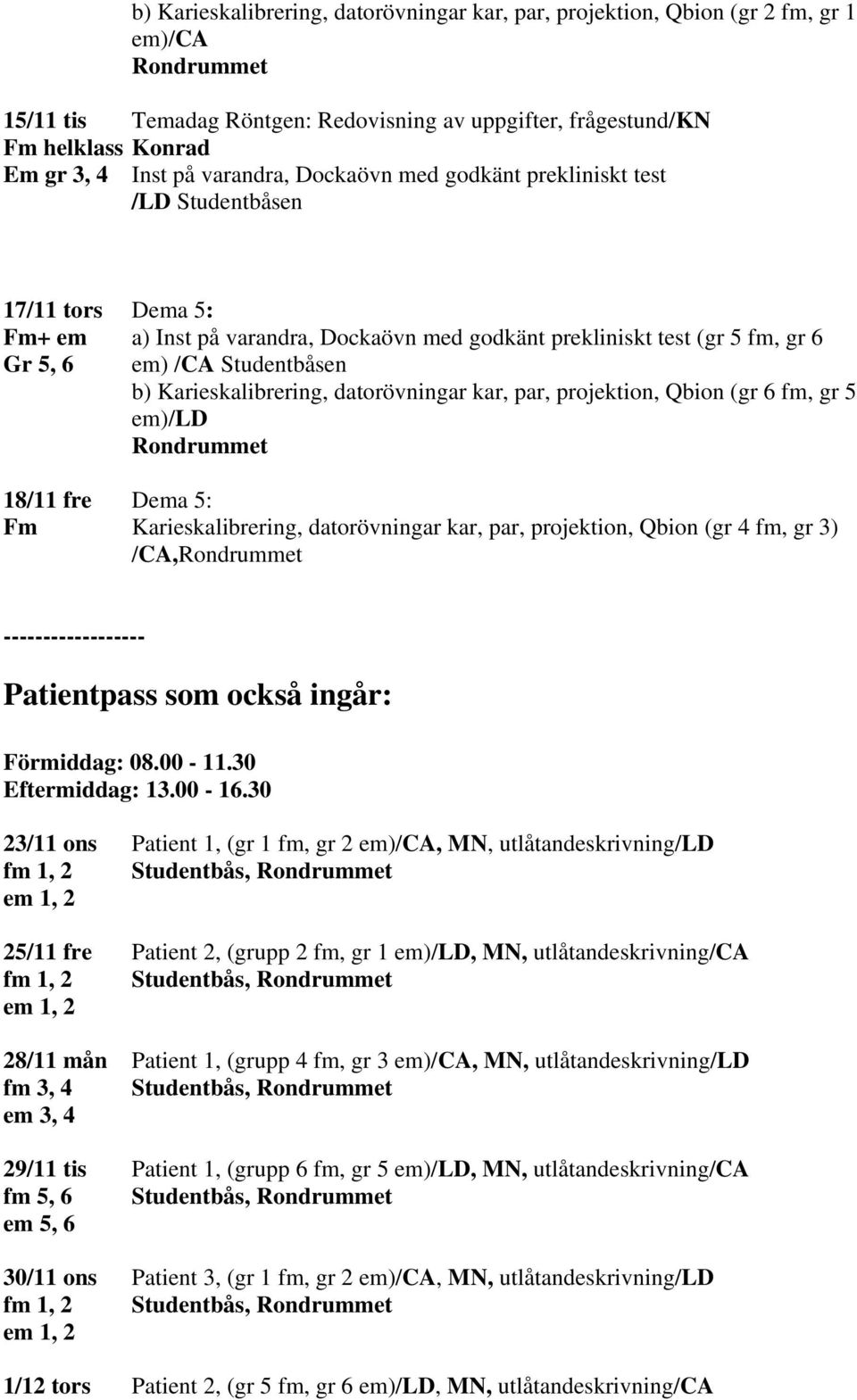 Karieskalibrering, datorövningar kar, par, projektion, Qbion (gr 6 fm, gr 5 em)/ld Rondrummet 18/11 fre Dema 5: Fm Karieskalibrering, datorövningar kar, par, projektion, Qbion (gr 4 fm, gr 3)