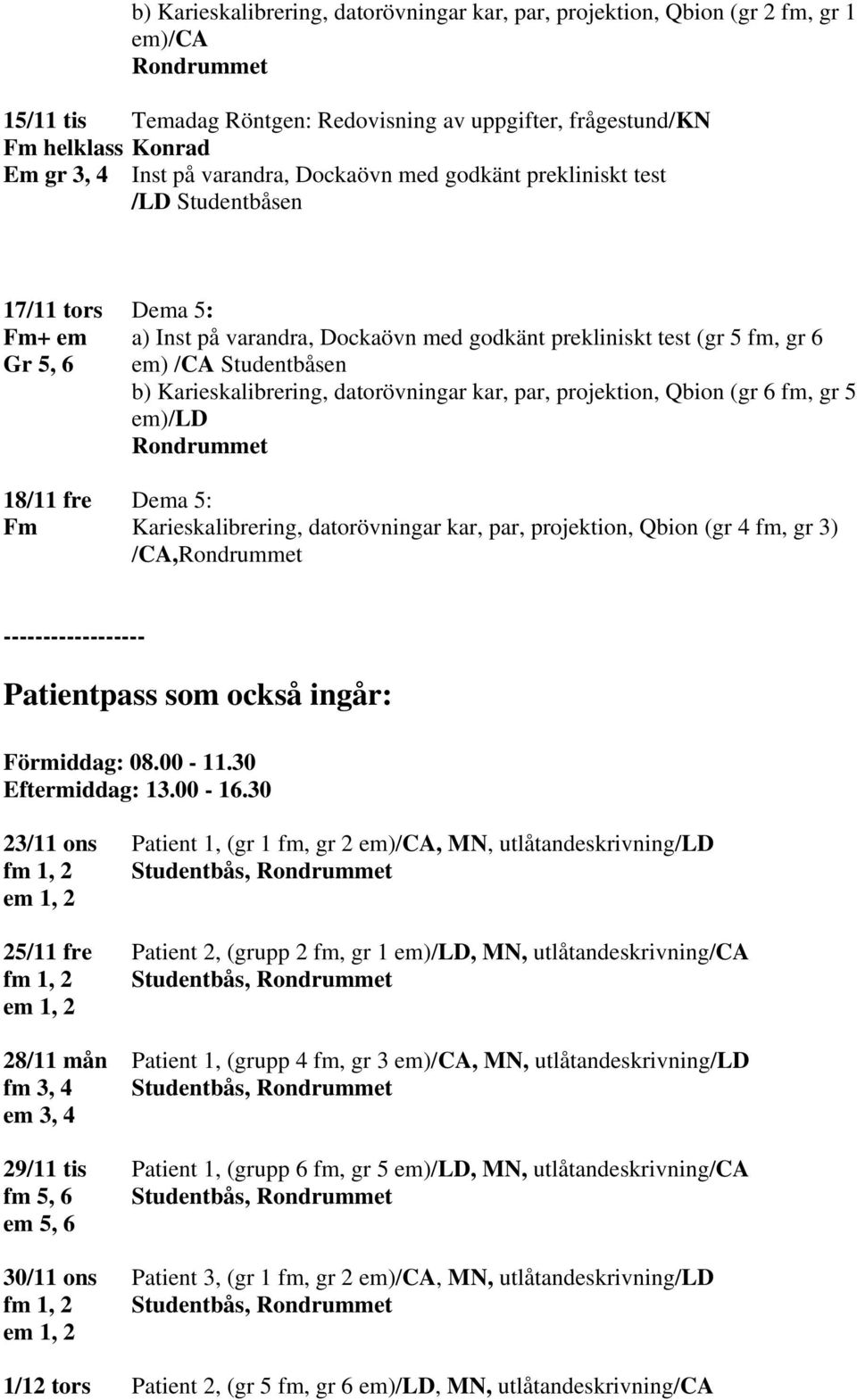 Karieskalibrering, datorövningar kar, par, projektion, Qbion (gr 6 fm, gr 5 em)/ld Rondrummet 18/11 fre Dema 5: Fm Karieskalibrering, datorövningar kar, par, projektion, Qbion (gr 4 fm, gr 3)