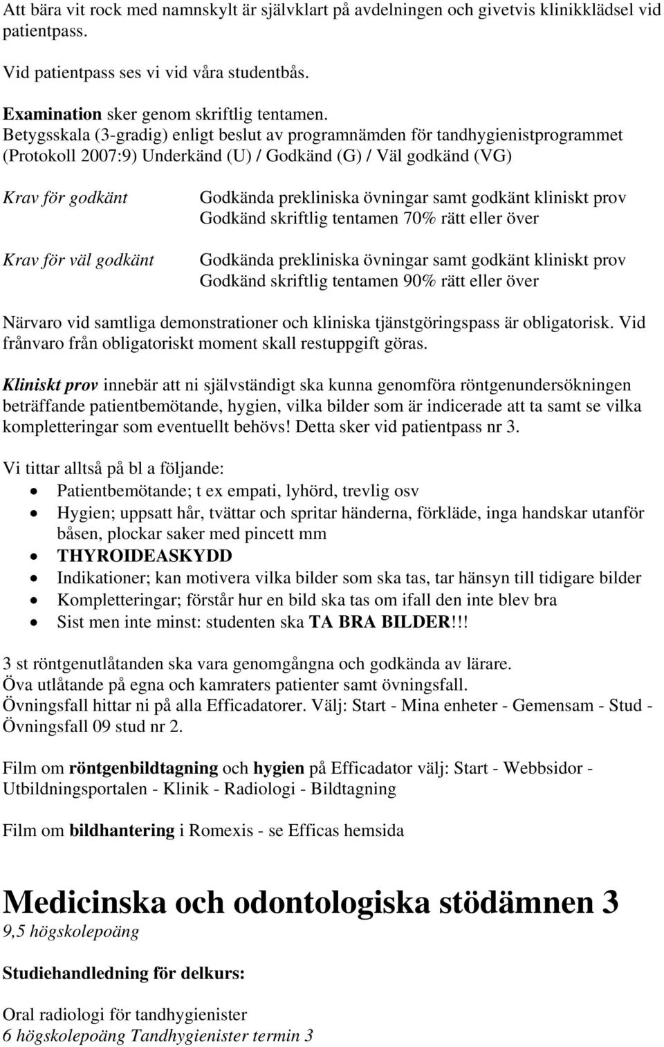 prekliniska övningar samt godkänt kliniskt prov Godkänd skriftlig tentamen 70% rätt eller över Godkända prekliniska övningar samt godkänt kliniskt prov Godkänd skriftlig tentamen 90% rätt eller över