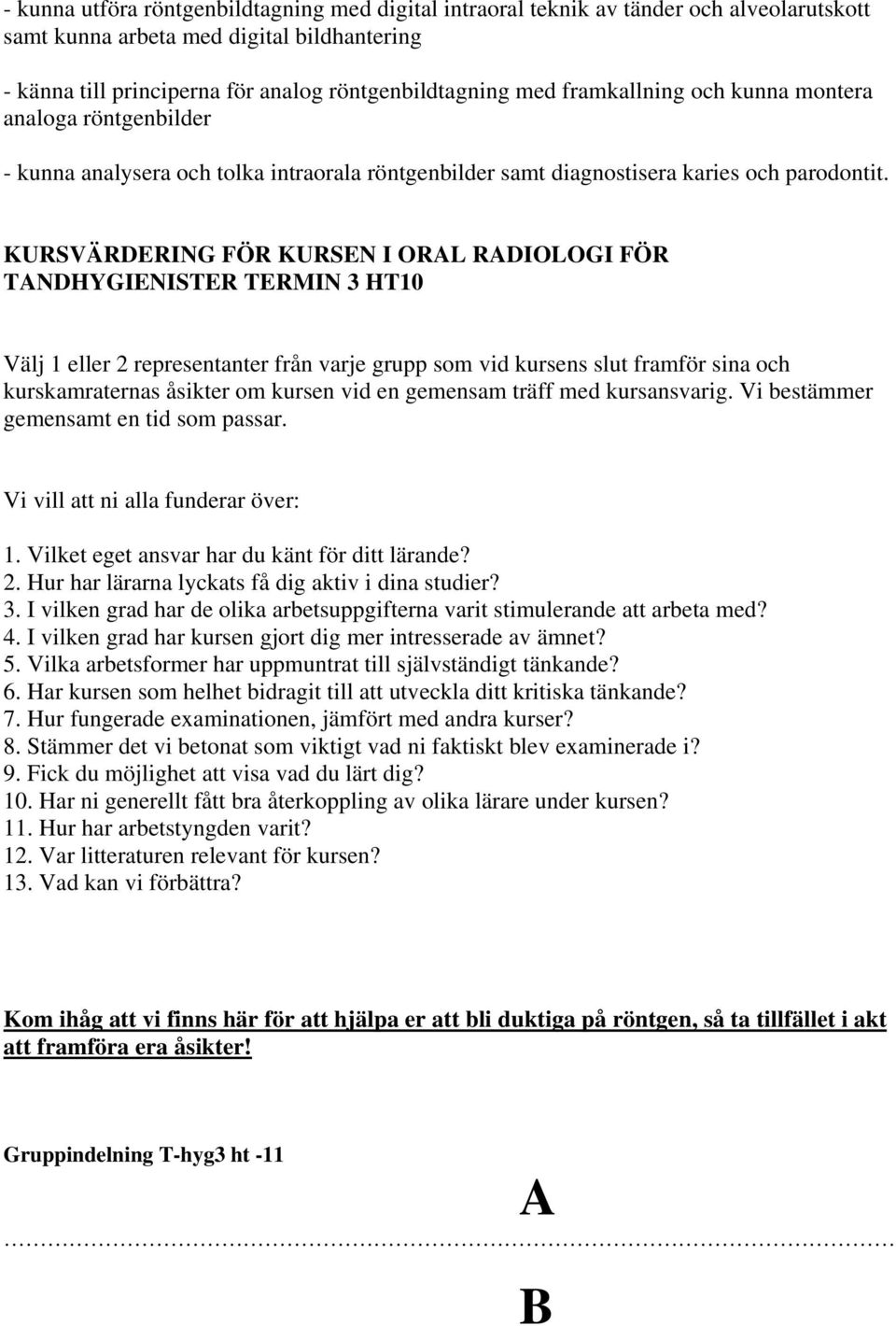 KURSVÄRDERING FÖR KURSEN I ORAL RADIOLOGI FÖR TANDHYGIENISTER TERMIN 3 HT10 Välj 1 eller 2 representanter från varje grupp som vid kursens slut framför sina och kurskamraternas åsikter om kursen vid