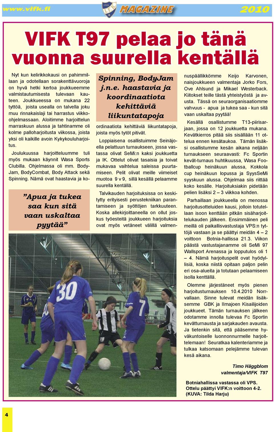 Aloitimme harjoittelun marraskuun alussa ja tahtinamme oli kolme palloharjoitusta viikossa, joista yksi oli kaikille avoin Kykykouluharjoitus.