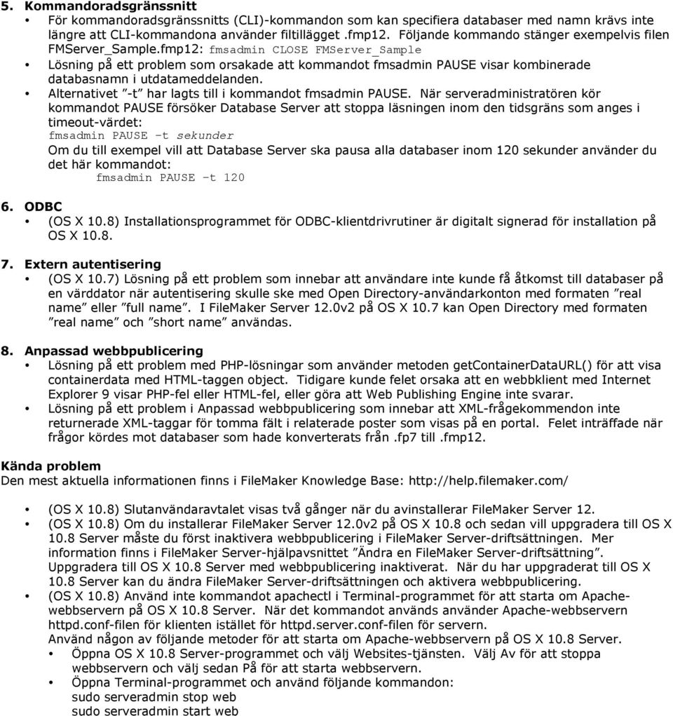 fmp12: fmsadmin CLOSE FMServer_Sample Lösning på ett problem som orsakade att kommandot fmsadmin PAUSE visar kombinerade databasnamn i utdatameddelanden.