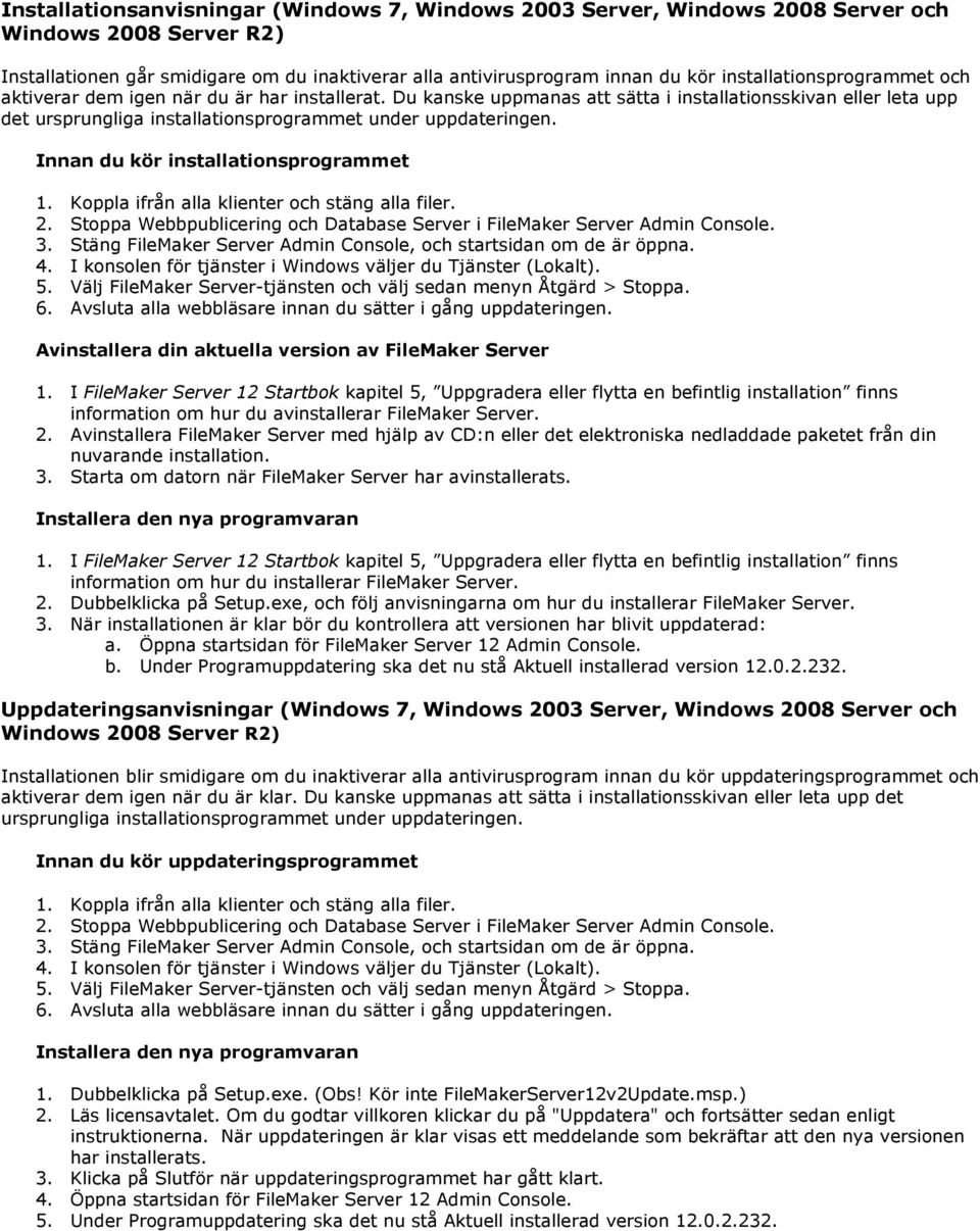 Du kanske uppmanas att sätta i installationsskivan eller leta upp det ursprungliga installationsprogrammet under uppdateringen. Innan du kör installationsprogrammet 4.