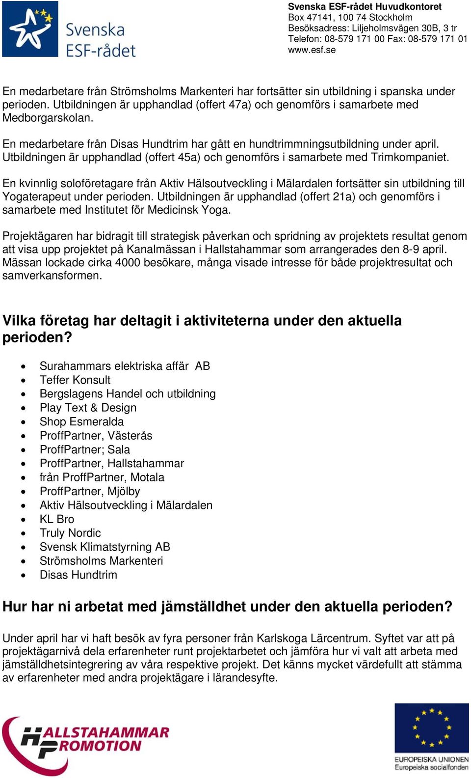 En kvinnlig soloföretagare från Aktiv Hälsoutveckling i Mälardalen fortsätter sin utbildning till Yogaterapeut under perioden.