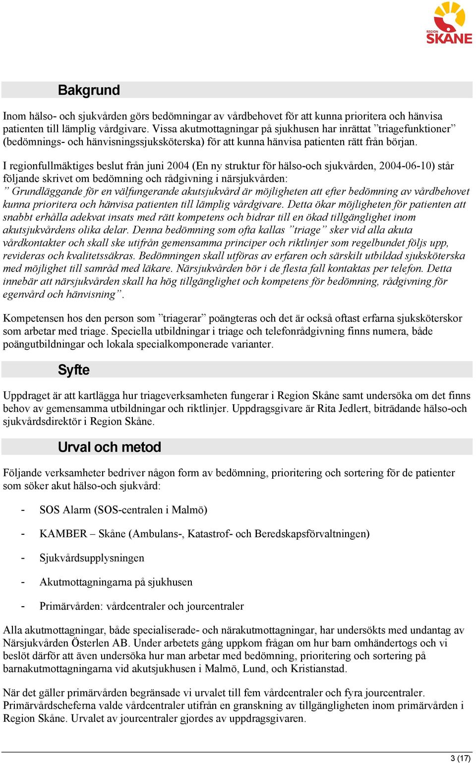 I regionfullmäktiges beslut från juni 2004 (En ny struktur för hälso-och sjukvården, 2004-06-10) står följande skrivet om bedömning och rådgivning i närsjukvården: Grundläggande för en välfungerande