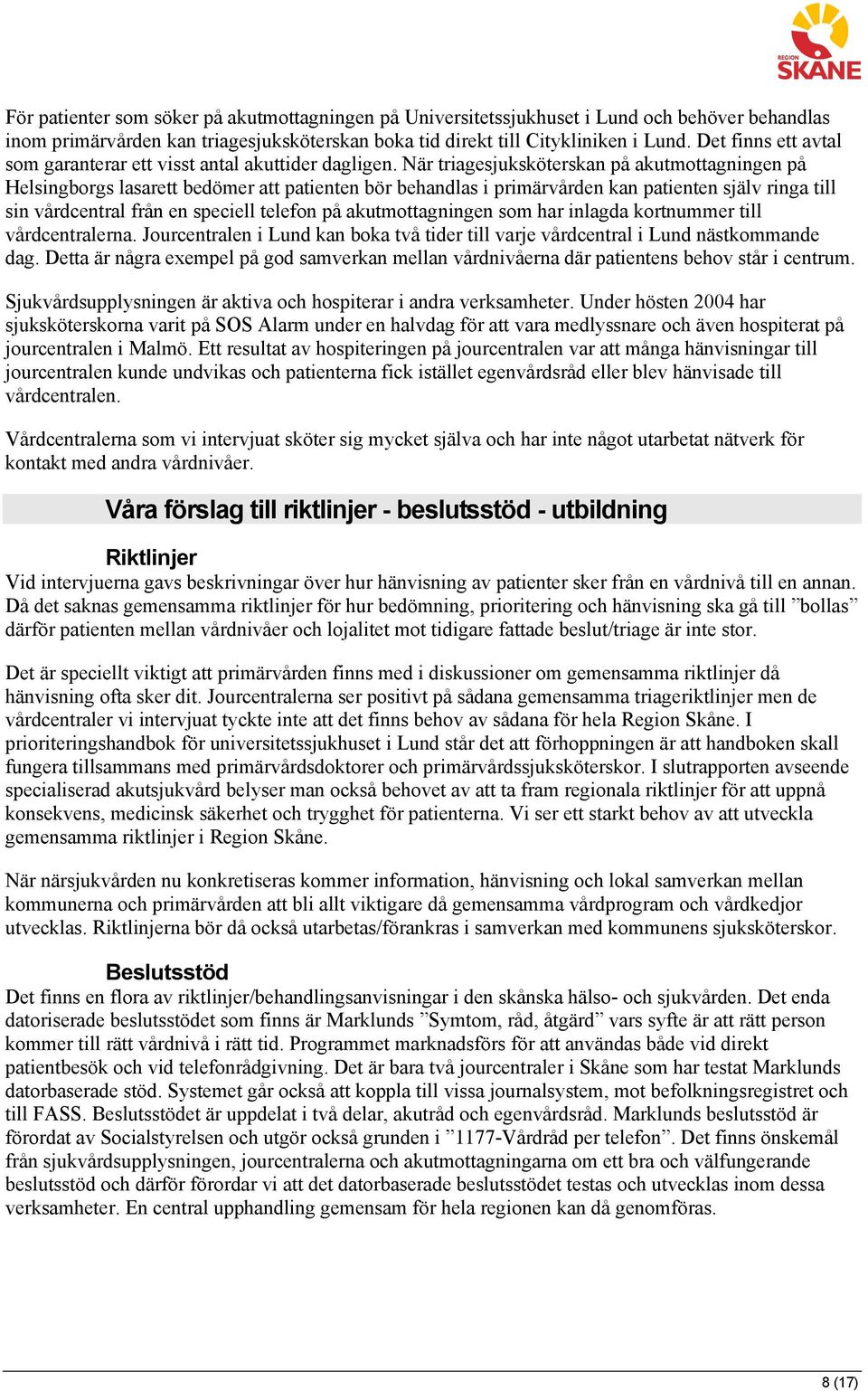 När triagesjuksköterskan på akutmottagningen på Helsingborgs lasarett bedömer att patienten bör behandlas i primärvården kan patienten själv ringa till sin vårdcentral från en speciell telefon på