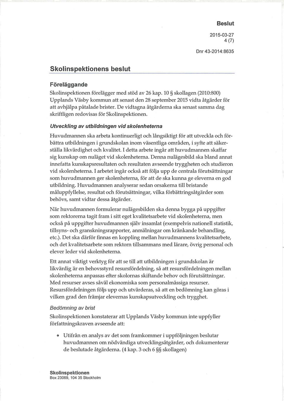 Utveckling av utbildningen vid skolenheterna Huvudmannen ska arbeta kontinuerligt och långsiktigt för att utveckla och förbättra utbildningen i grundskolan inom väsentliga områden, i syfte att