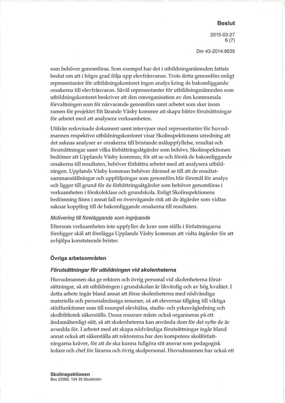 Såväl representanter för utbildningsnämnden som utbildningskontoret beskriver att den omorganisation av den kommunala förvaltningen som för närvarande genomförs samt arbetet som sker inom ramen för