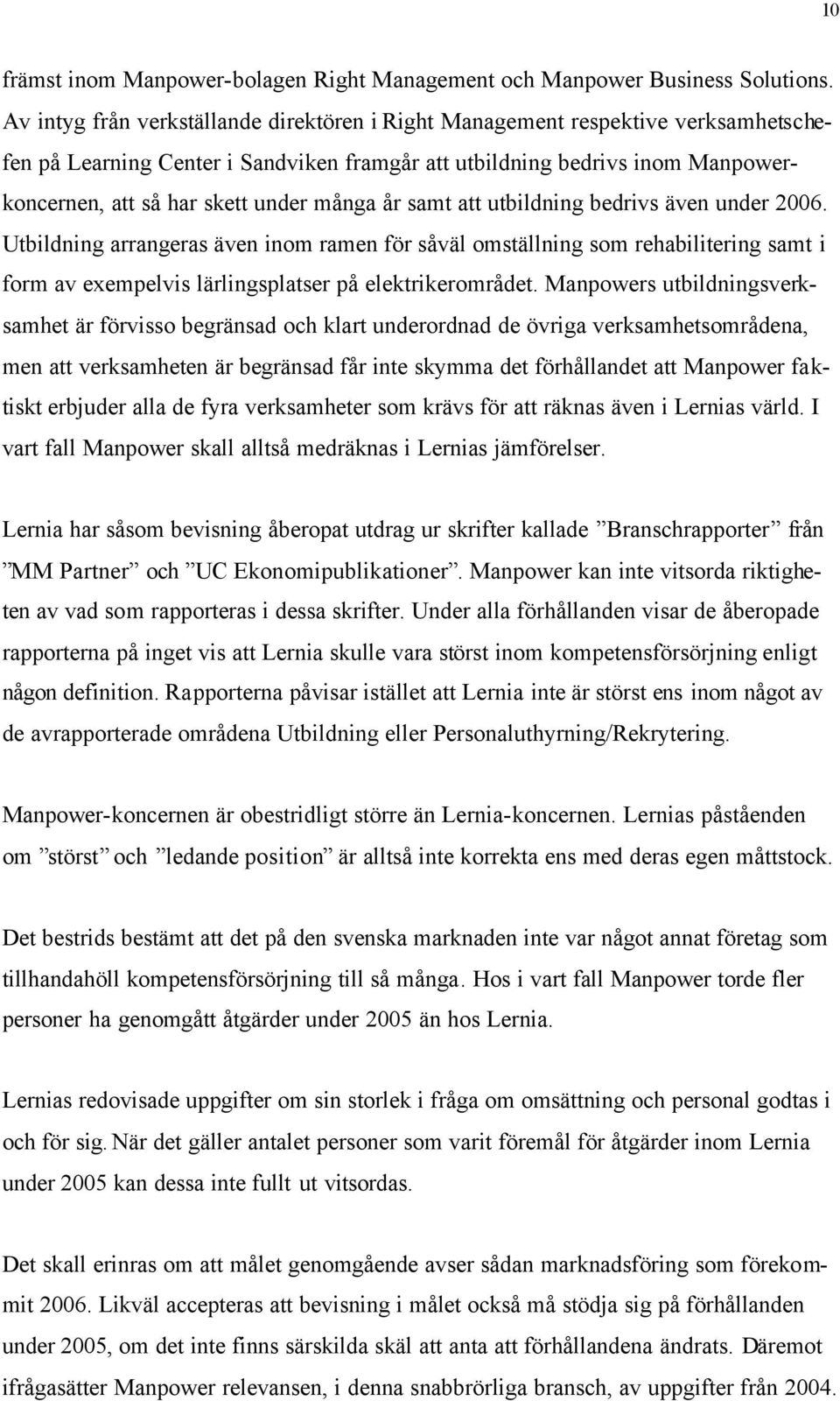 många år samt att utbildning bedrivs även under 2006. Utbildning arrangeras även inom ramen för såväl omställning som rehabilitering samt i form av exempelvis lärlingsplatser på elektrikerområdet.
