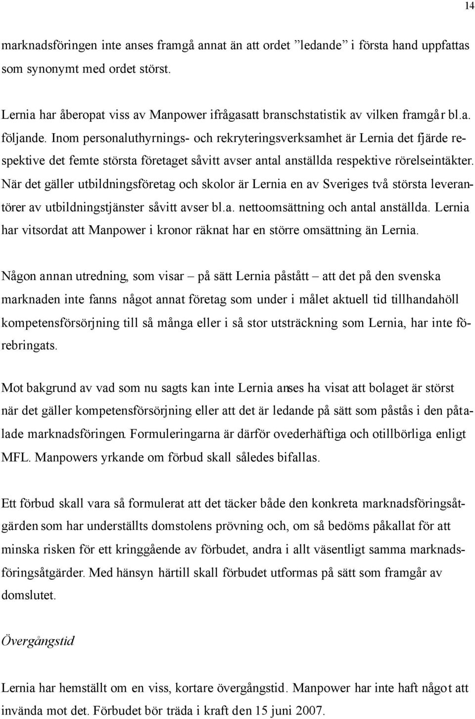 Inom personaluthyrnings- och rekryteringsverksamhet är Lernia det fjärde respektive det femte största företaget såvitt avser antal anställda respektive rörelseintäkter.