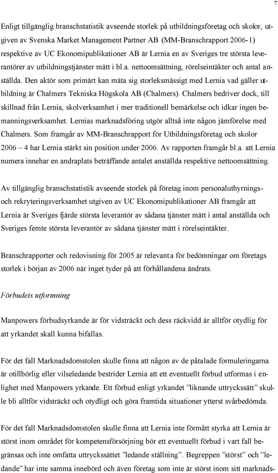 Den aktör som primärt kan mäta sig storleksmässigt med Lernia vad gäller utbildning är Chalmers Tekniska Högskola AB (Chalmers).