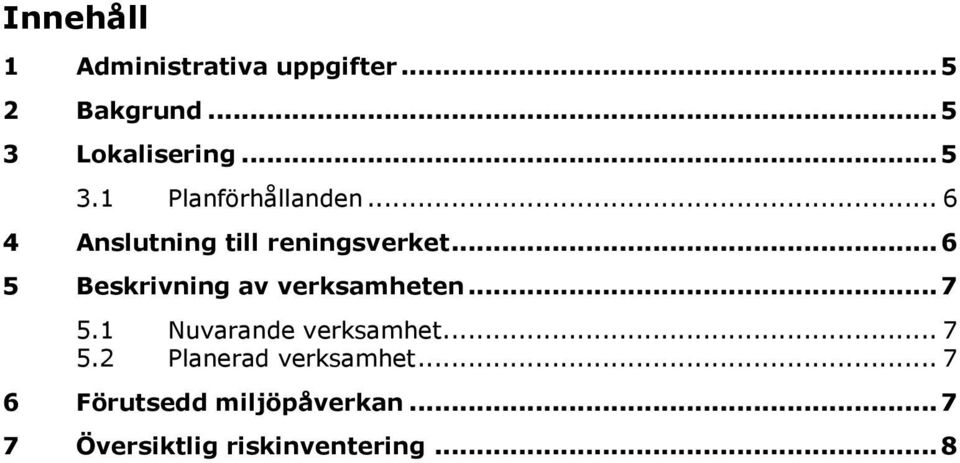 .. 6 5 Beskrivning av verksamheten... 7 5.1 Nuvarande verksamhet... 7 5.2 Planerad verksamhet.