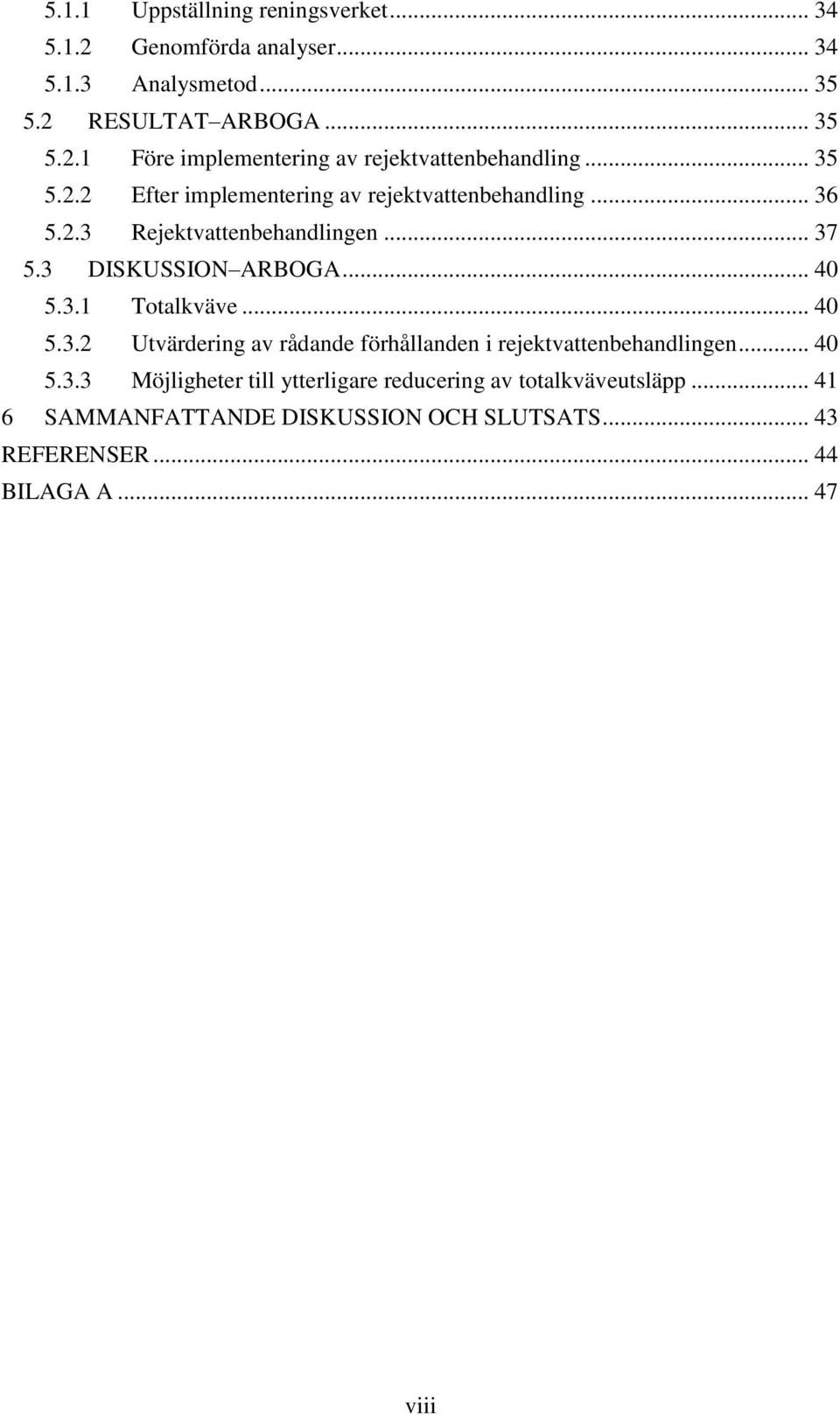 .. 40 5.3.2 Utvärdering av rådande förhållanden i rejektvattenbehandlingen... 40 5.3.3 Möjligheter till ytterligare reducering av totalkväveutsläpp.