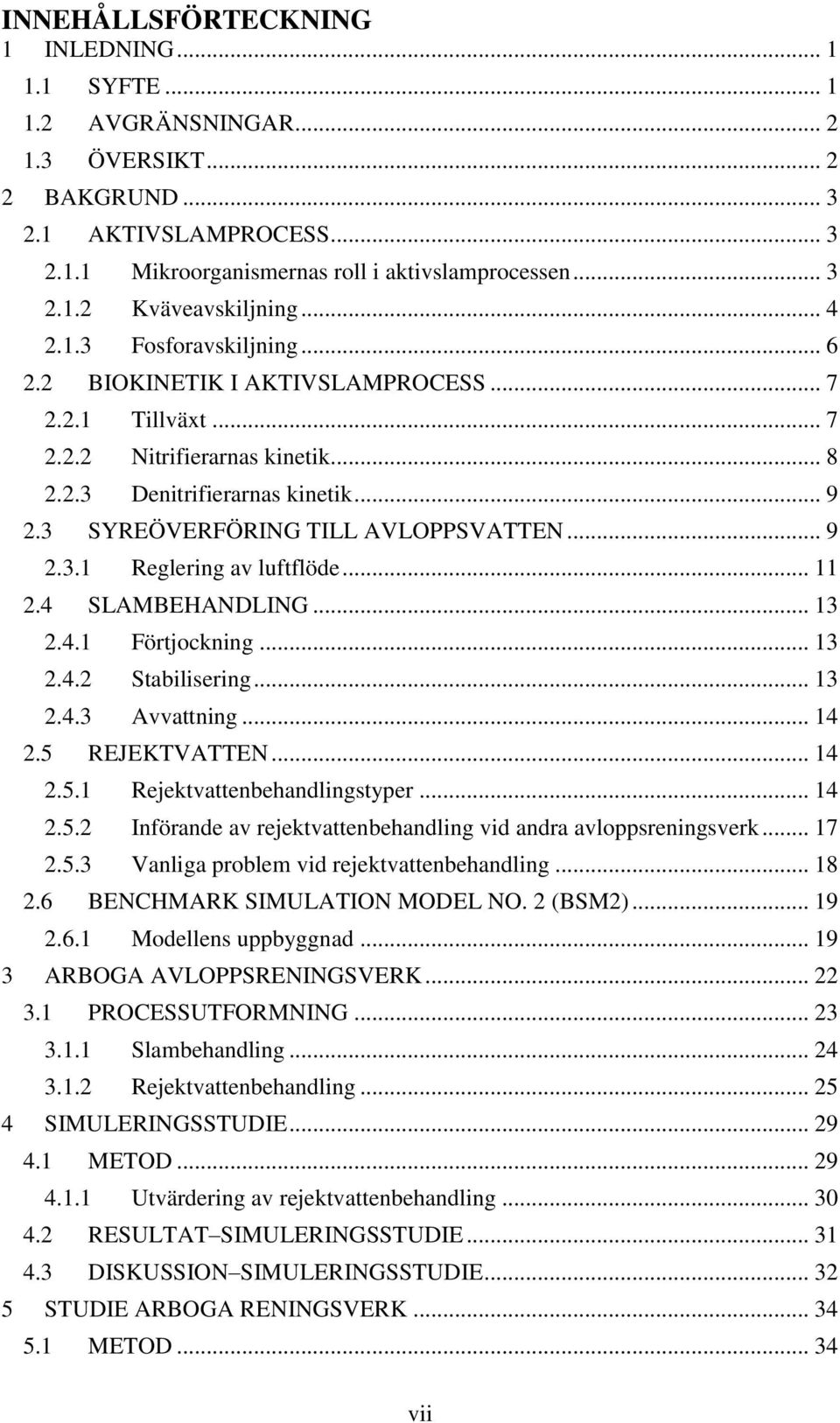 3 SYREÖVERFÖRING TILL AVLOPPSVATTEN... 9 2.3.1 Reglering av luftflöde... 11 2.4 SLAMBEHANDLING... 13 2.4.1 Förtjockning... 13 2.4.2 Stabilisering... 13 2.4.3 Avvattning... 14 2.5 