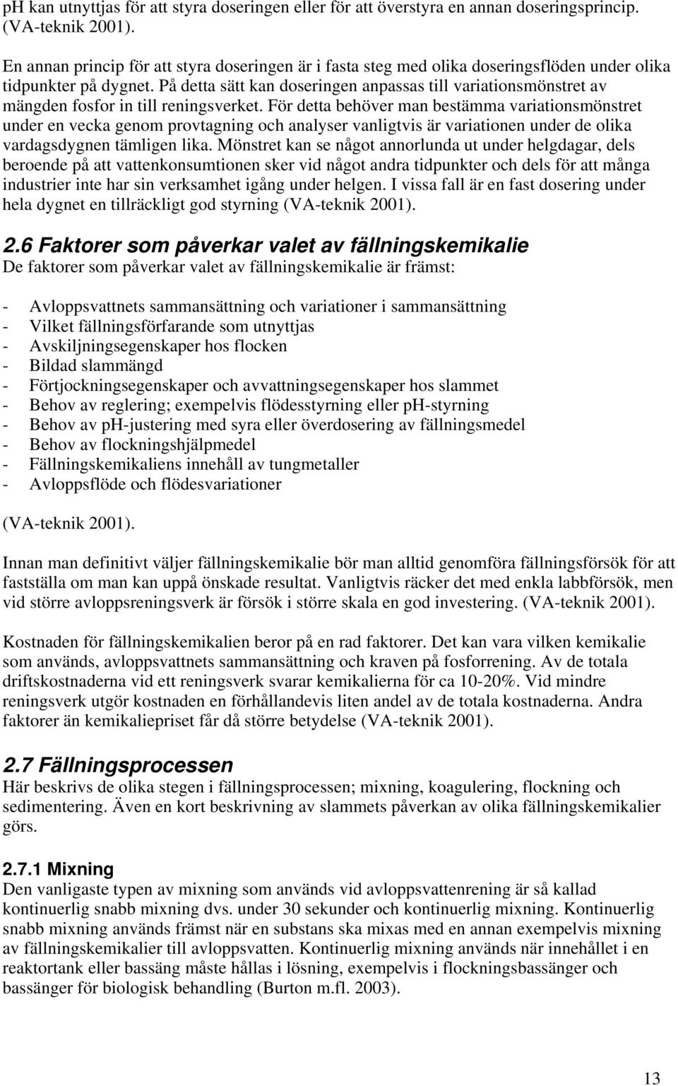 På detta sätt kan doseringen anpassas till variationsmönstret av mängden fosfor in till reningsverket.