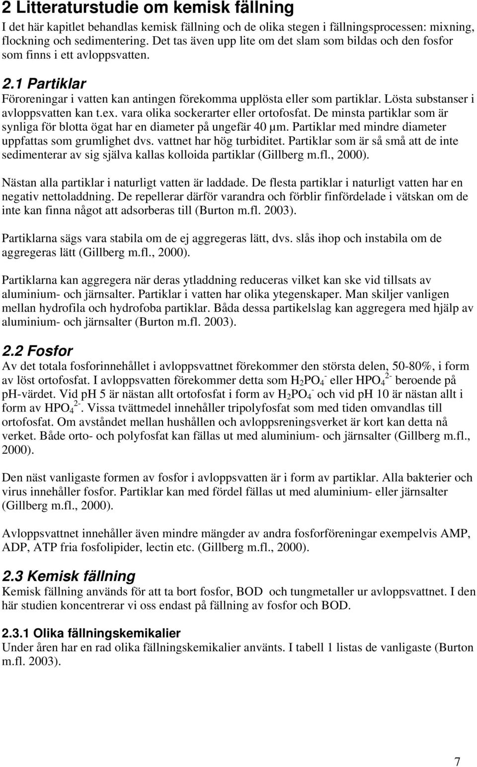 Lösta substanser i avloppsvatten kan t.ex. vara olika sockerarter eller ortofosfat. De minsta partiklar som är synliga för blotta ögat har en diameter på ungefär 40 µm.