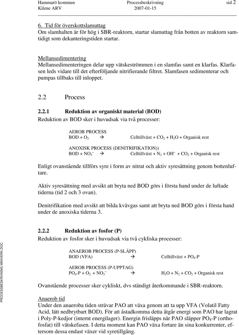 Slamfasen sedimenterar och pumpas tillbaks till inloppet. 2.