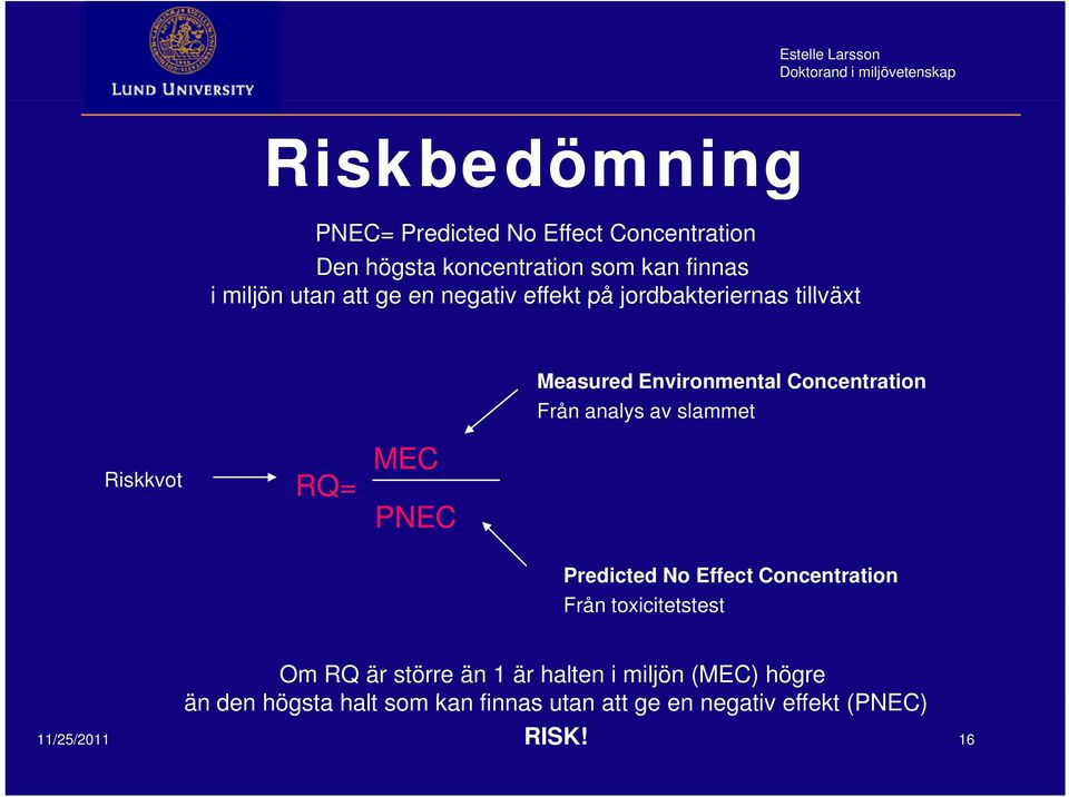 slammet Riskkvot RQ= MEC PNEC Predicted No Effect Concentration Från toxicitetstest Om RQ är större än 1 är