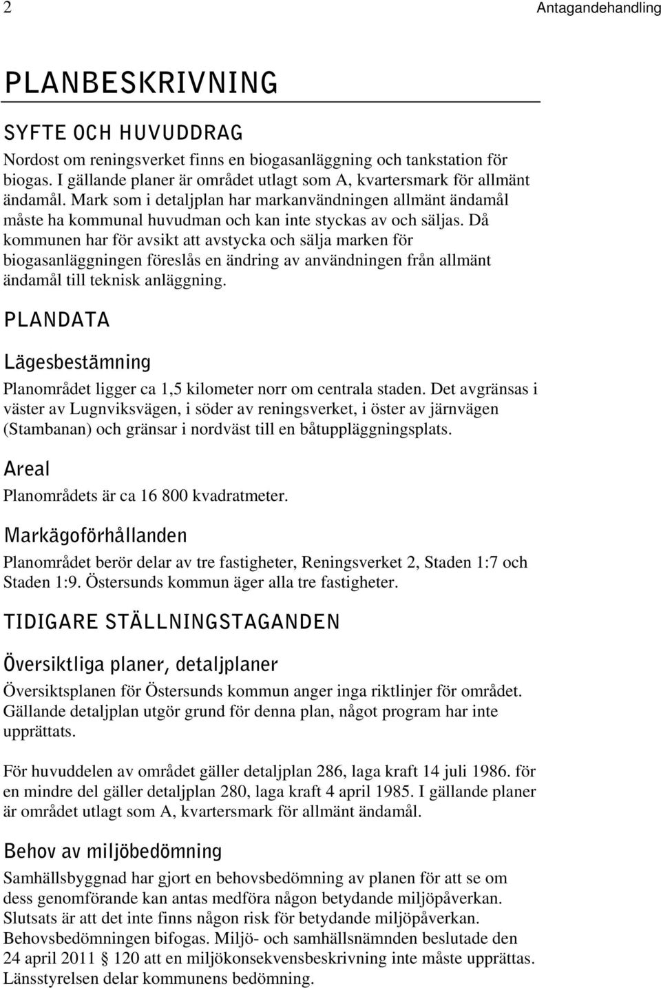 Då kommunen har för avsikt att avstycka och sälja marken för biogasanläggningen föreslås en ändring av användningen från allmänt ändamål till teknisk anläggning.