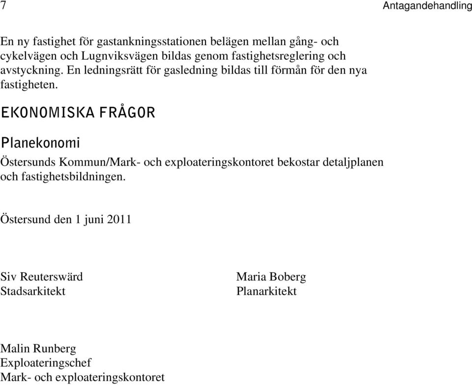 EKONOMISKA FRÅGOR Planekonomi Östersunds Kommun/Mark- och exploateringskontoret bekostar detaljplanen och fastighetsbildningen.