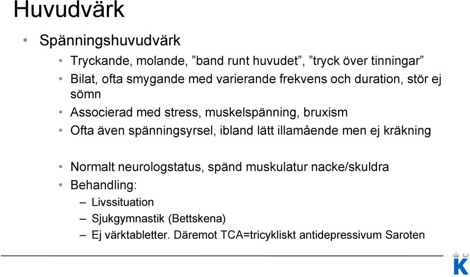 spänningsyrsel, ibland lätt illamående men ej kräkning Normalt neurologstatus, spänd muskulatur nacke/skuldra