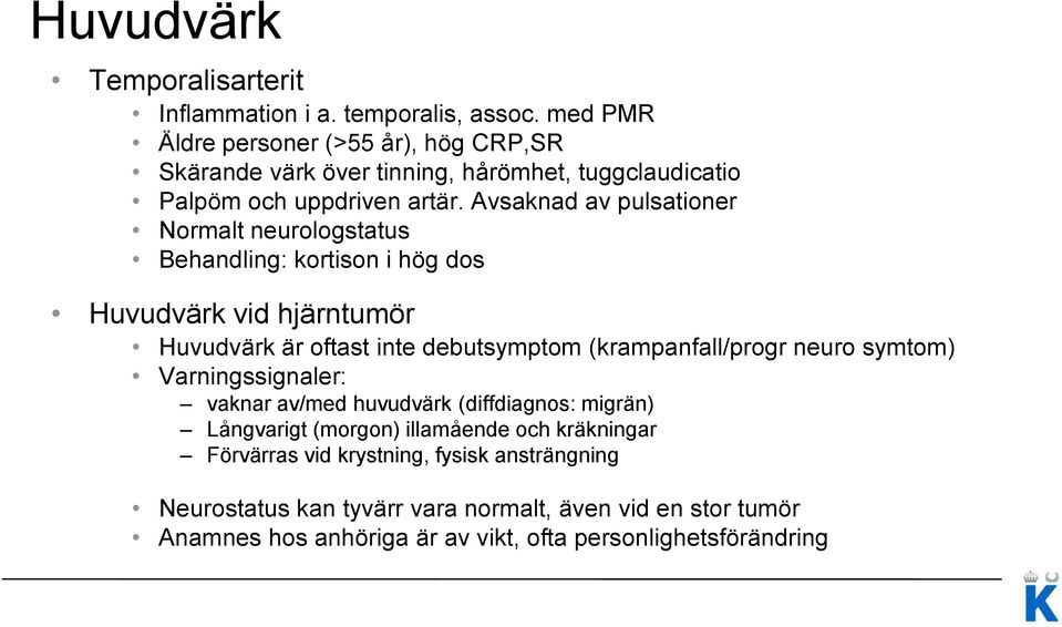 Avsaknad av pulsationer Normalt neurologstatus Behandling: kortison i hög dos Huvudvärk vid hjärntumör Huvudvärk är oftast inte debutsymptom (krampanfall/progr