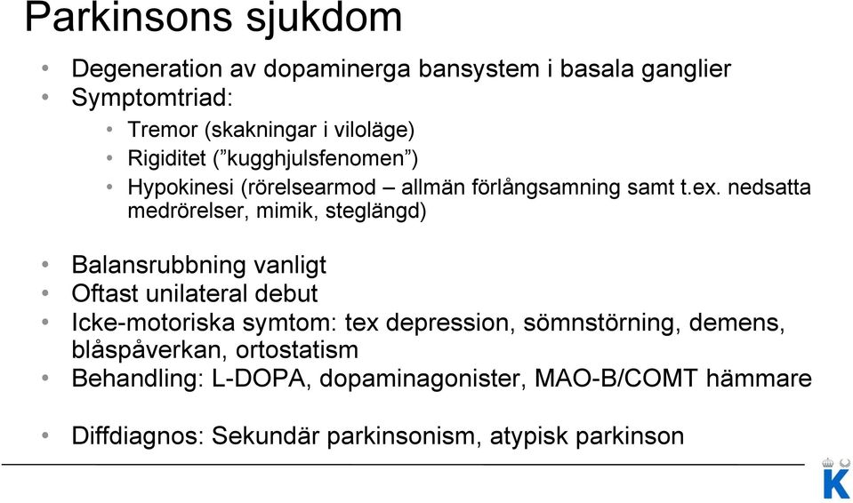 nedsatta medrörelser, mimik, steglängd) Balansrubbning vanligt Oftast unilateral debut Icke-motoriska symtom: tex