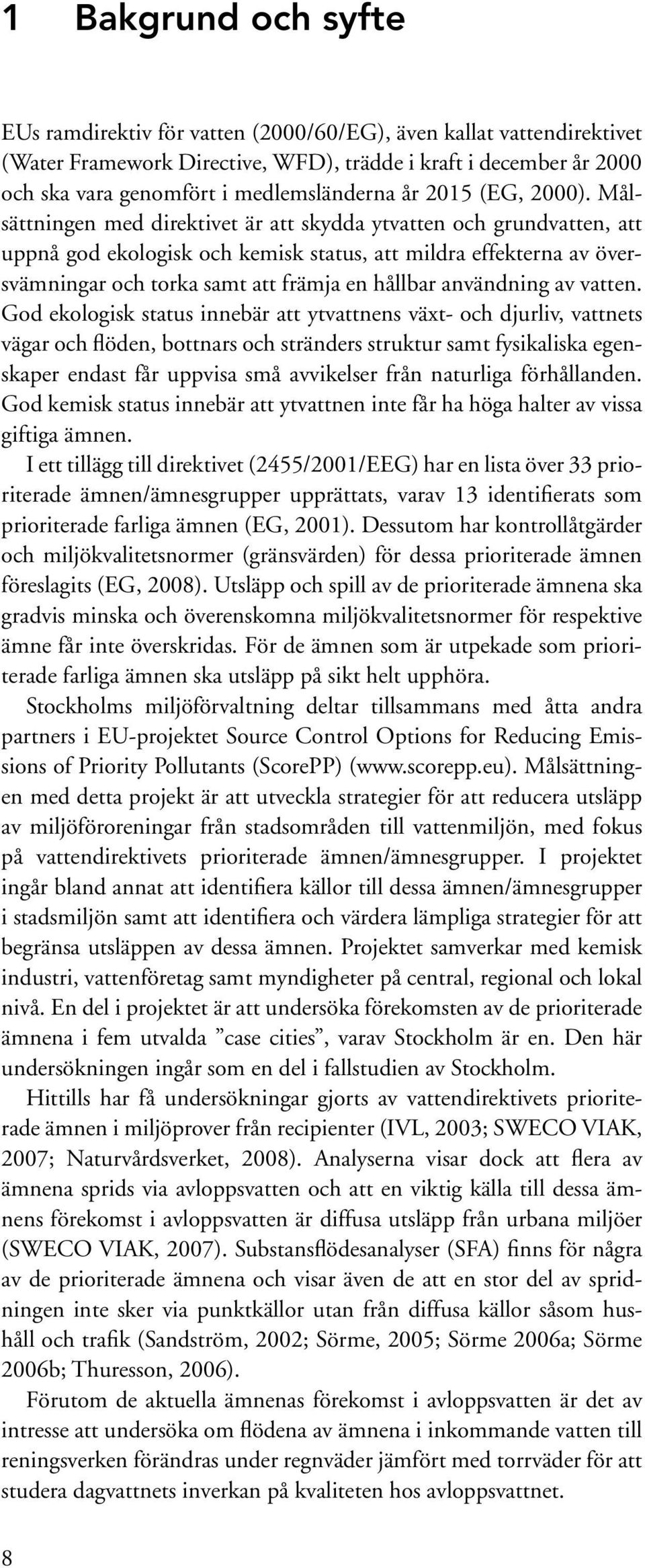 Målsättningen med direktivet är att skydda ytvatten och grundvatten, att uppnå god ekologisk och kemisk status, att mildra effekterna av översvämningar och torka samt att främja en hållbar användning