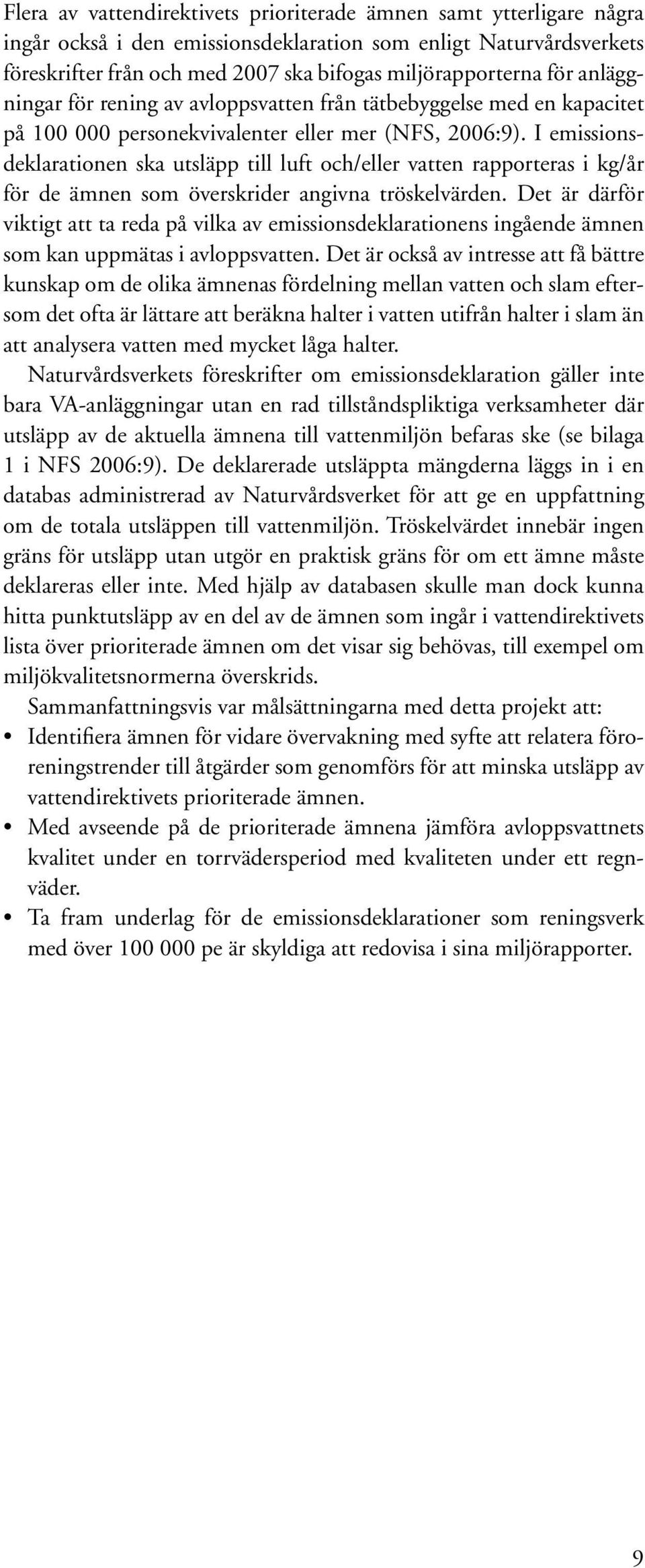 I emissionsdeklarationen ska utsläpp till luft och/eller vatten rapporteras i kg/år för de ämnen som överskrider angivna tröskelvärden.