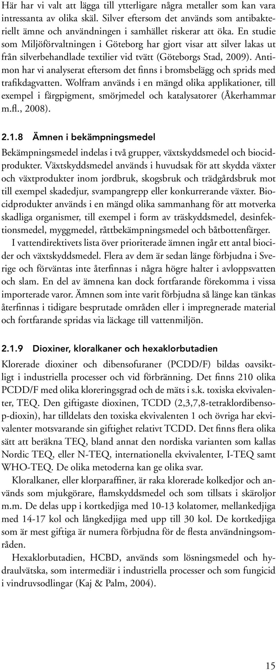 Antimon har vi analyserat eftersom det finns i bromsbelägg och sprids med trafikdagvatten.