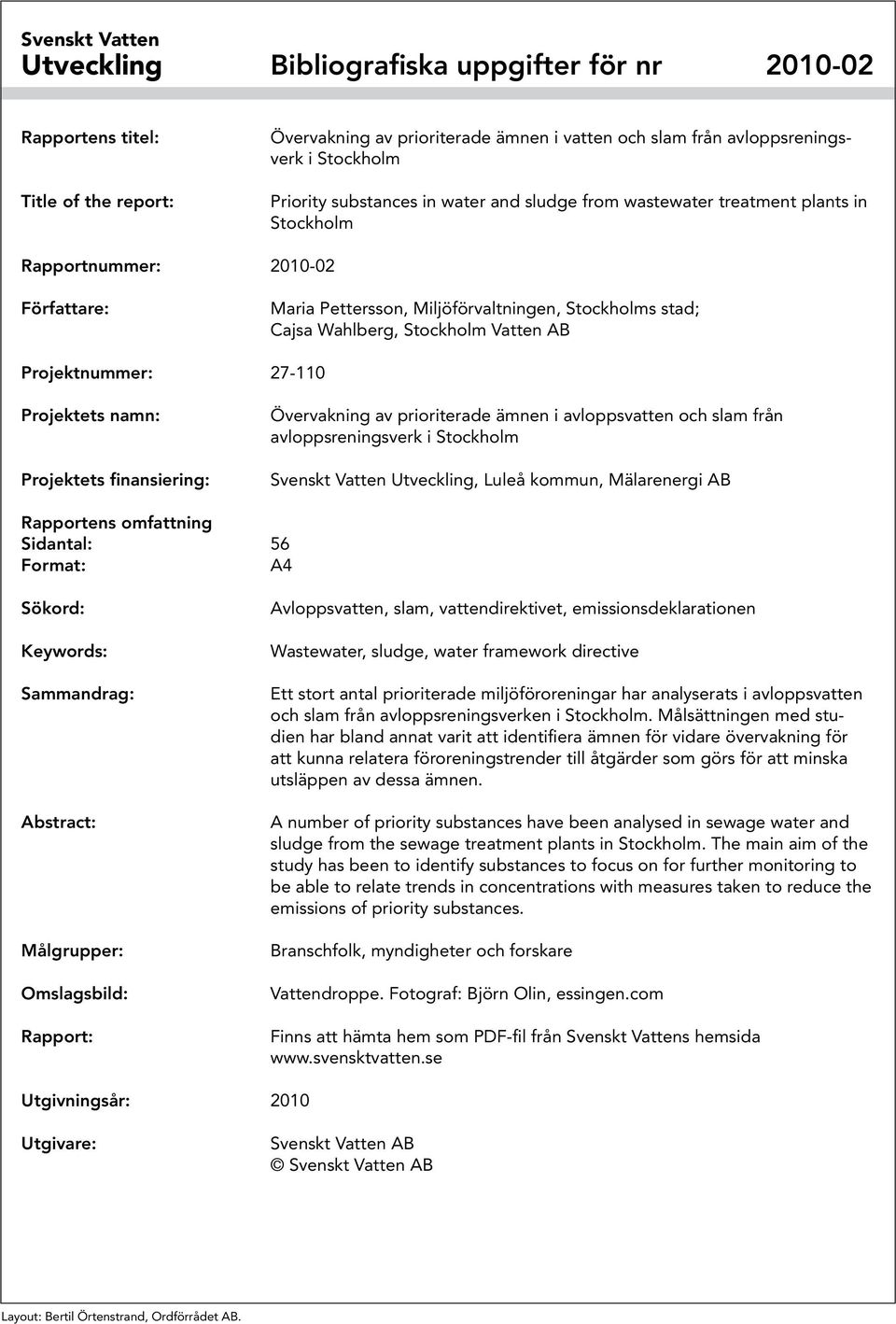 Stockholm Vatten AB Projektnummer: 27-110 Projektets namn: Projektets finansiering: Övervakning av prioriterade ämnen i avloppsvatten och slam från avloppsreningsverk i Stockholm Svenskt Vatten