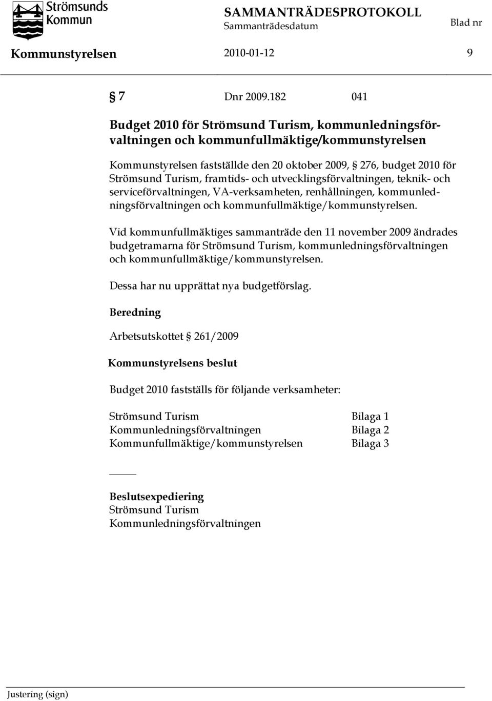 framtids- och utvecklingsförvaltningen, teknik- och serviceförvaltningen, VA-verksamheten, renhållningen, kommunledningsförvaltningen och kommunfullmäktige/kommunstyrelsen.