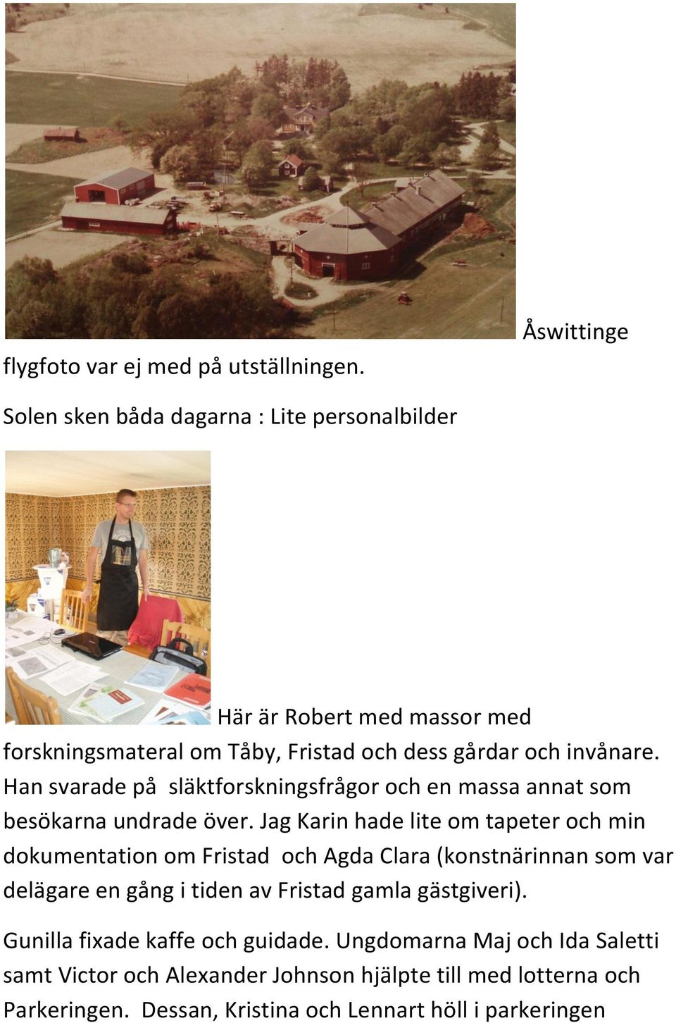 Han svarade på släktforskningsfrågor och en massa annat som besökarna undrade över.