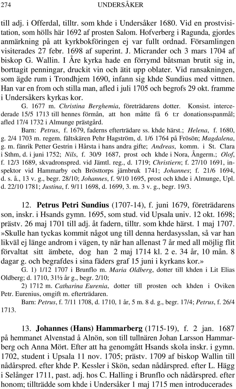 I Åre kyrka hade en förrymd båtsman brutit sig in, borttagit penningar, druckit vin och ätit upp oblater. Vid ransakningen, som ägde rum i Trondhjem 1690, infann sig khde Sundius med vittnen.