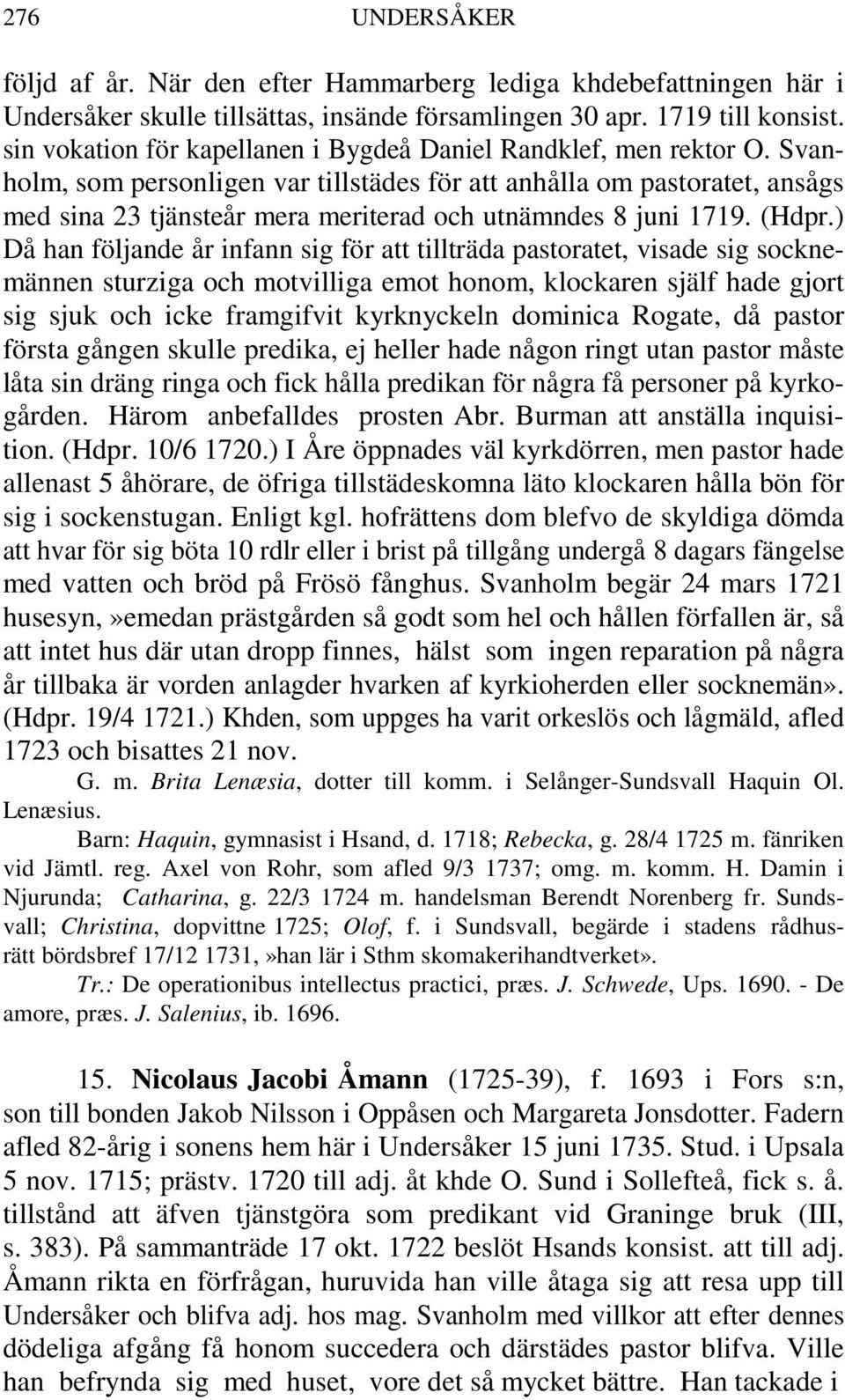 Svanholm, som personligen var tillstädes för att anhålla om pastoratet, ansågs med sina 23 tjänsteår mera meriterad och utnämndes 8 juni 1719. (Hdpr.