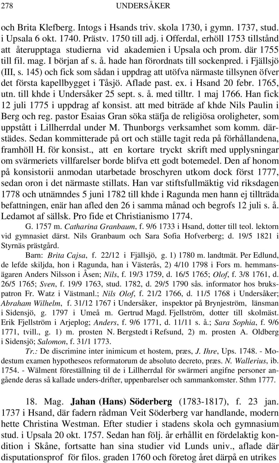 145) och fick som sådan i uppdrag att utöfva närmaste tillsynen öfver det första kapellbygget i Tåsjö. Aflade past. ex. i Hsand 20 febr. 1765, utn. till khde i Undersåker 25 sept. s. å. med tilltr.