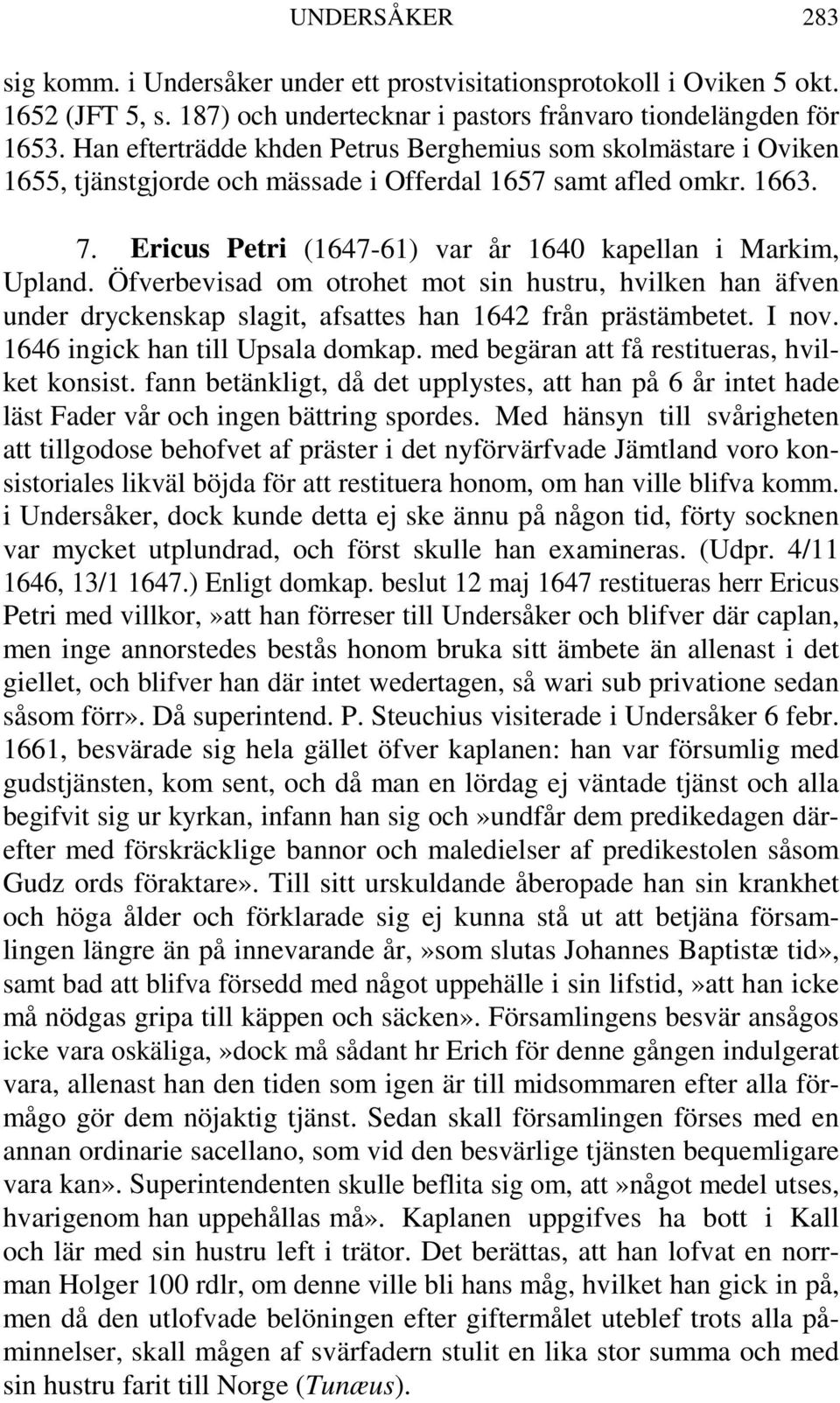 Öfverbevisad om otrohet mot sin hustru, hvilken han äfven under dryckenskap slagit, afsattes han 1642 från prästämbetet. I nov. 1646 ingick han till Upsala domkap.