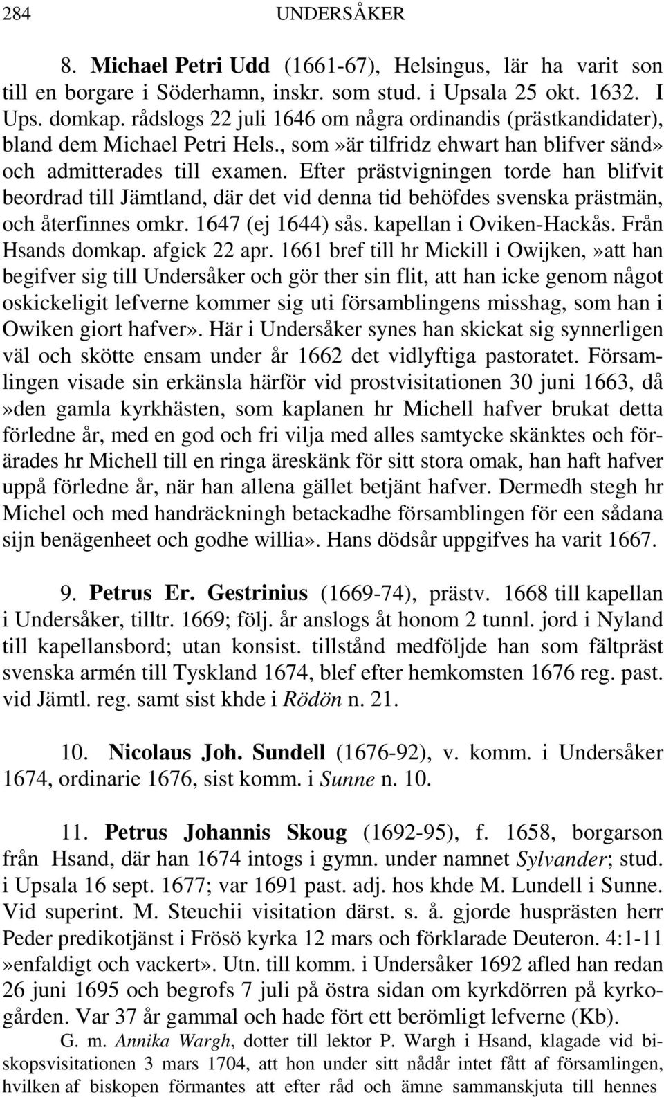 Efter prästvigningen torde han blifvit beordrad till Jämtland, där det vid denna tid behöfdes svenska prästmän, och återfinnes omkr. 1647 (ej 1644) sås. kapellan i Oviken-Hackås. Från Hsands domkap.