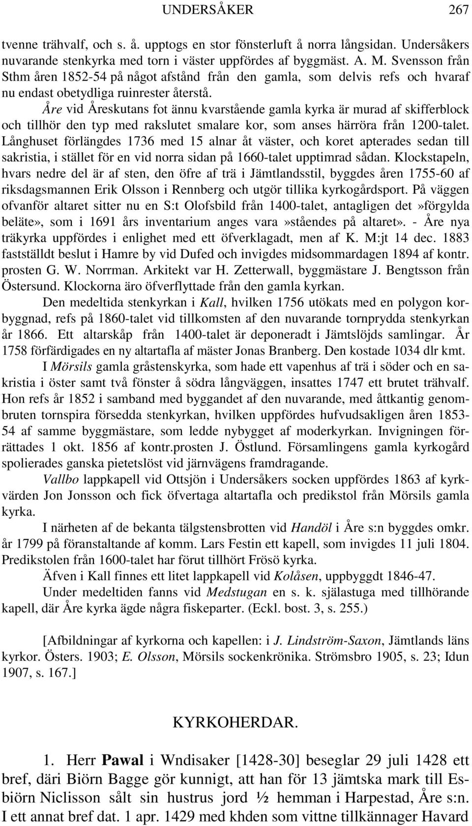 Åre vid Åreskutans fot ännu kvarstående gamla kyrka är murad af skifferblock och tillhör den typ med rakslutet smalare kor, som anses härröra från 1200-talet.