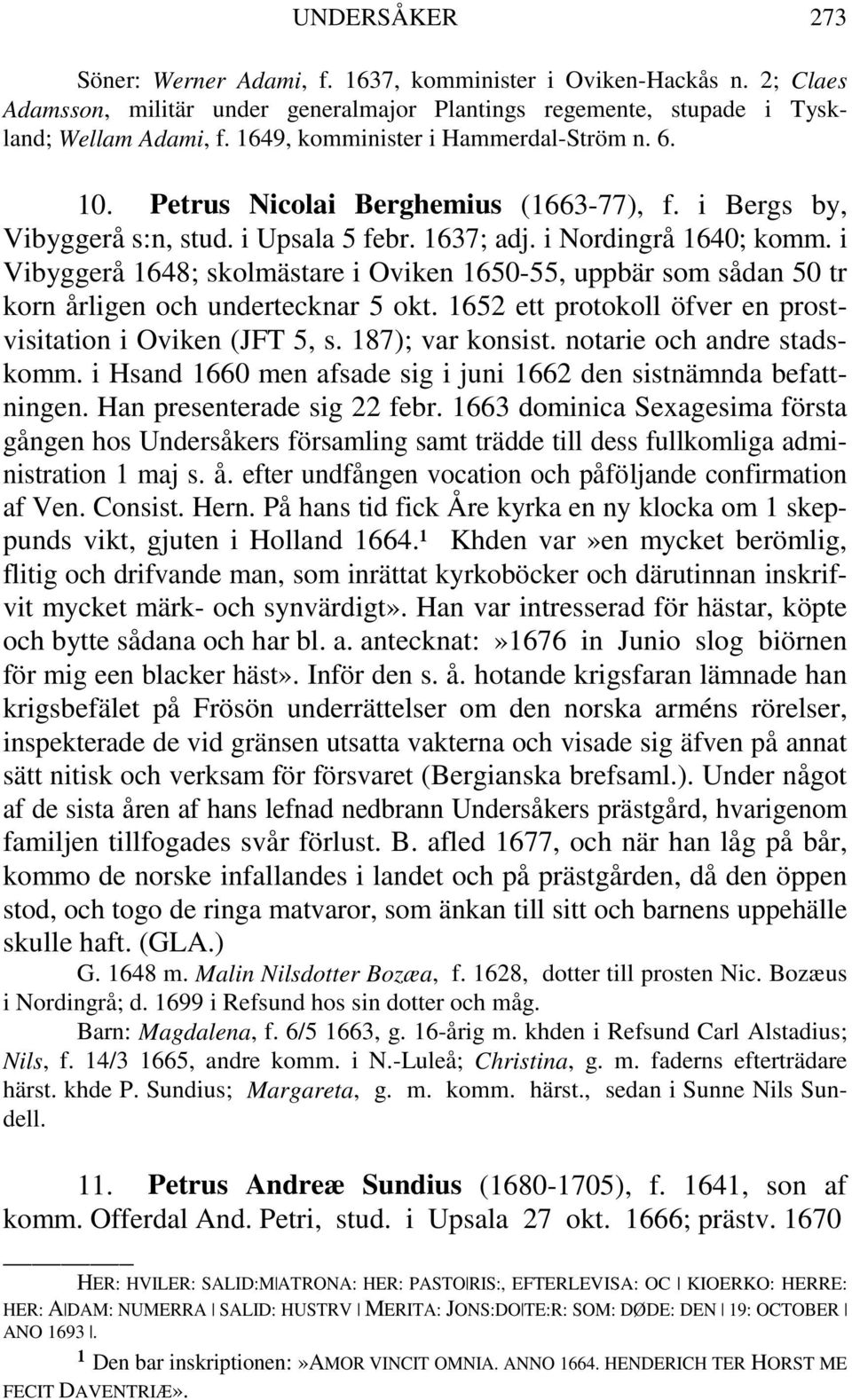 i Vibyggerå 1648; skolmästare i Oviken 1650-55, uppbär som sådan 50 tr korn årligen och undertecknar 5 okt. 1652 ett protokoll öfver en prostvisitation i Oviken (JFT 5, s. 187); var konsist.